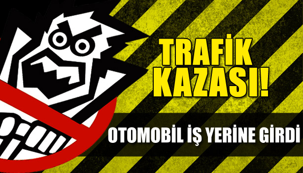 OTOMOBİL İŞYERİNE GİRDİ
