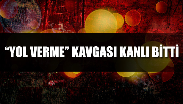 "YOL VERME" KAVGASI