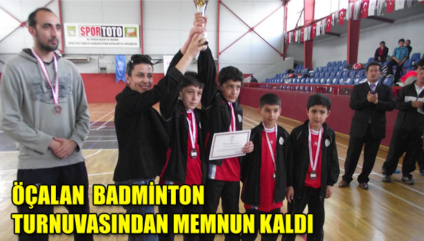 ÖÇALAN BADMİNTONTURNUVASINDAN MEMNUN KALDI