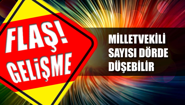 MİLLETVEKİLİ SAYISI DÖRDE DÜŞEBİLİR