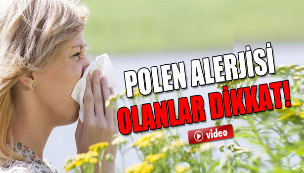 POLEN ALERJİSİ OLANLAR BU HABERE DİKKAT!