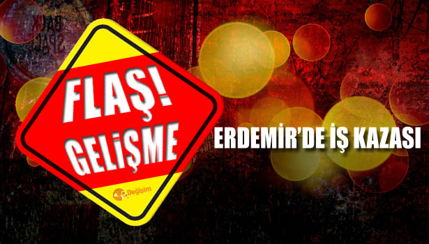 ERDEMİR'DE İŞ KAZASI