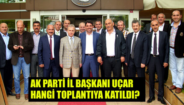 UÇAR HANGİ TOPLANTIYA KATILDI?