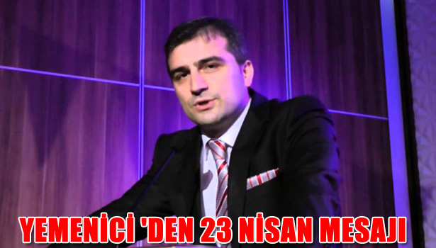 CÜNEYT YEMENİCİ 'DEN 23 NİSAN MESAJI