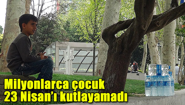MİLYONLARCA ÇOCUK 23 NİSAN'I KUTLAYAMADI