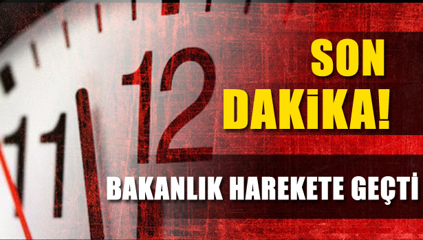 BAKANLIK HAREKETE GEÇTİ
