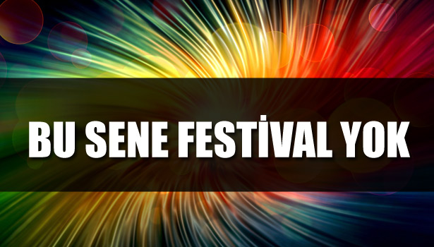 BU SENE FESTİVAL YOK