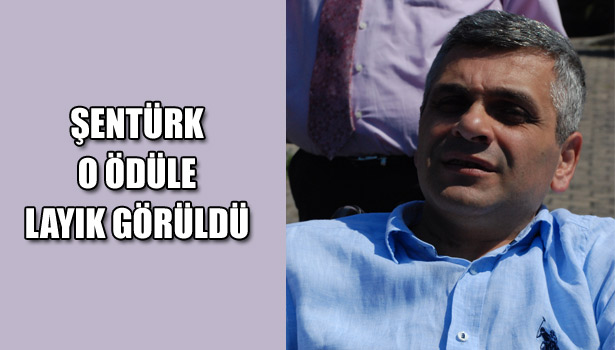 ŞENTÜRK, O ÖDÜLE LAYIK GÖRÜLDÜ