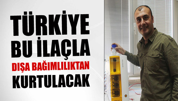 TÜRKİYE BU İLAÇLA DIŞA BAĞIMLILIKTAN KURTULACAK
