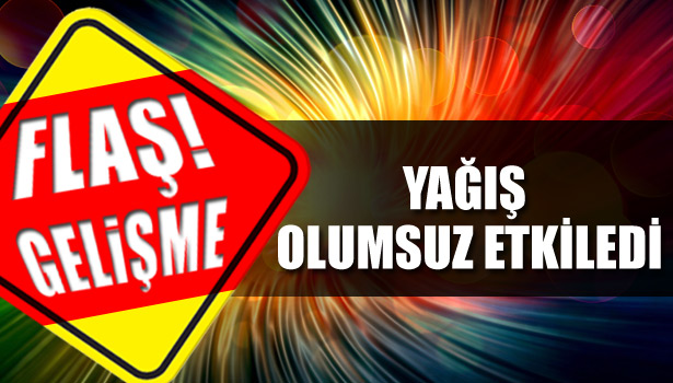 YAĞIŞ OLUMSUZ ETKİLEDİ