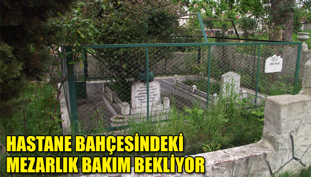 HASTANE BAHÇESİNDEKİ MEZARLIK BAKIM BEKLİYOR