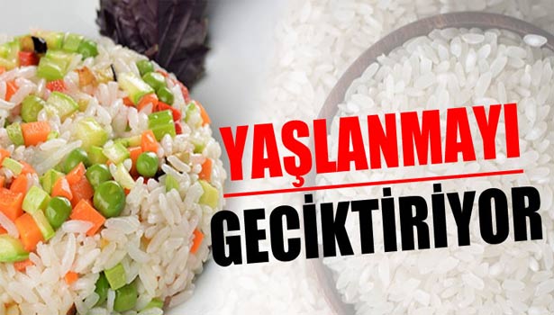 PİRİNÇ YAŞLANDIRMAYI GECİKTİRİYOR