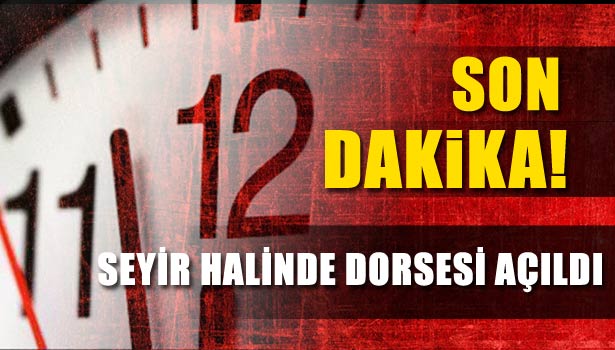 SEYİR HALİNDE DORSESİ AÇILDI