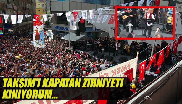 TAKSİM'İ KAPATAN ZİHNİYETİ KINIYORUM