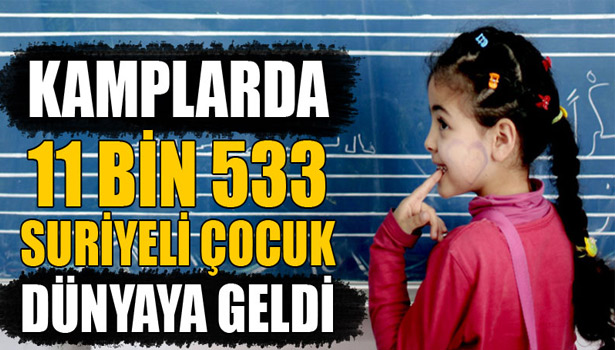 11 BİN 533 SURİYELİ ÇOCUK DÜNYAYA GELDİ