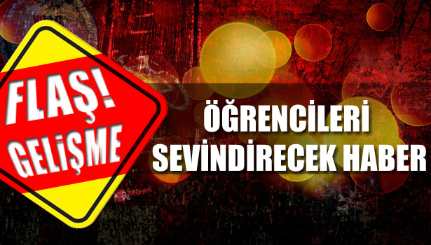 ÖĞRENCİLERİ SEVİNDİRECEK HABER