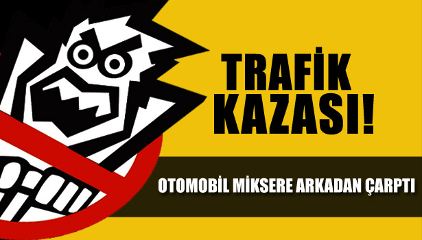 ZONGULDAK'TA OTOMOBİL MİKSERE ARKADAN ÇARPTI
