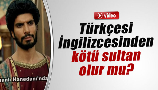 TÜRKÇESİ İNGİLİZCESİNDEN KÖTÜ SULTAN OLUR MU?