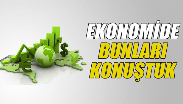 EKONOMİ GÜNDEMİNE DAMGA VURAN GELİŞMELER