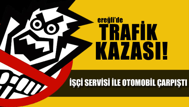 İŞÇİ SERVİSİ İLE OTOMOBİL ÇARPIŞTI