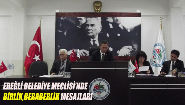 EREĞLİ BELEDİYE MECLİSİ'NDE BİRLİK,BERABERLİK MESAJLARI