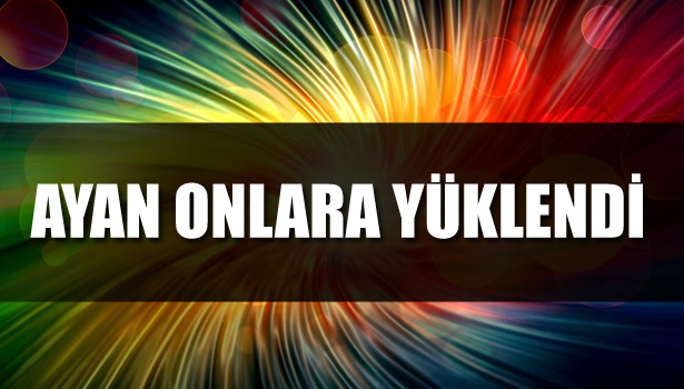 AYAN ONLARA YÜKLENDİ