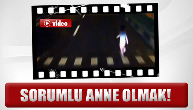 ANNENİN SORUMSUZLUĞU FELAKETE YOL AÇIYORDU