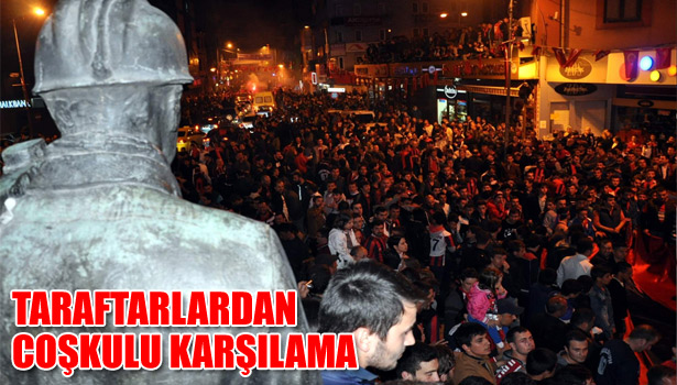 TARAFTARLARDAN COŞKULU KARŞILAMA