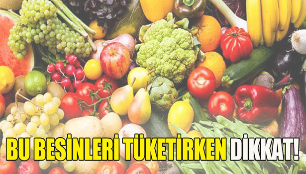 BU BESİNLERİ TÜKETİRKEN DİKKAT!