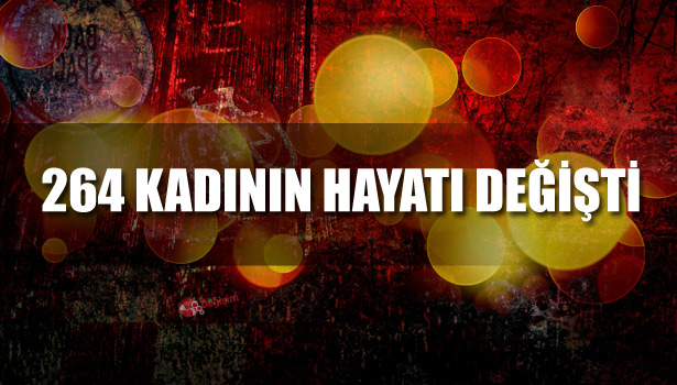264 KADININ HAYATI DEĞİŞTİ