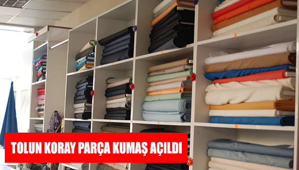TOLUN KORAY PARÇA KUMAŞ MAĞAZASI AÇILDI