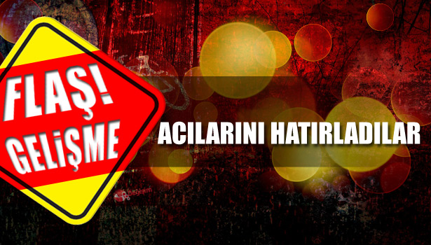 ACILARINI HATIRLADILAR
