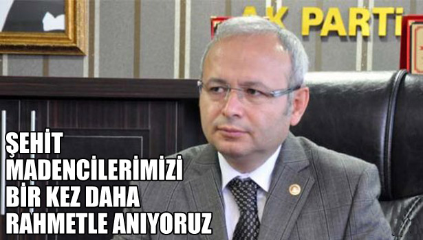 ŞEHİT MADENCİLERİMİZİ BİR KEZ DAHA RAHMETLE ANIYORUZ