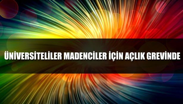 ÜNİVERSİTELİLER MADENCİLER İÇİN AÇLIK GREVİNDE
