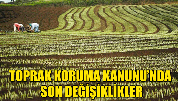 TOPRAK KORUMA KANUNU'NDA SON DEĞİŞİKLİKLER
