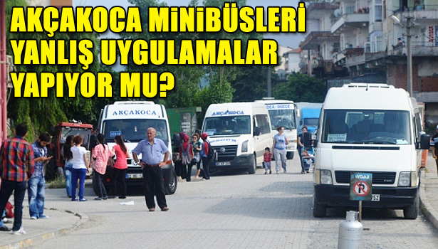 AKÇAKOCA MiNiBÜSLERİ YANLIŞ UYGULAMALAR YAPIYOR MU?
