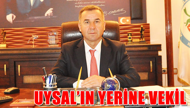 UYSAL'IN YERİNE VEKALET EDİYOR