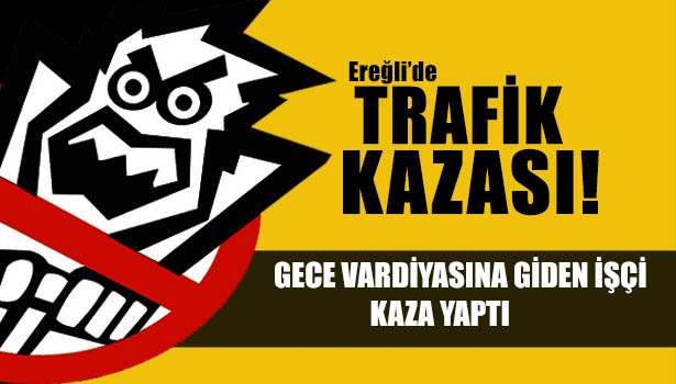 KARADENİZ EREĞLİ'DE KAZA: 1 YARALI