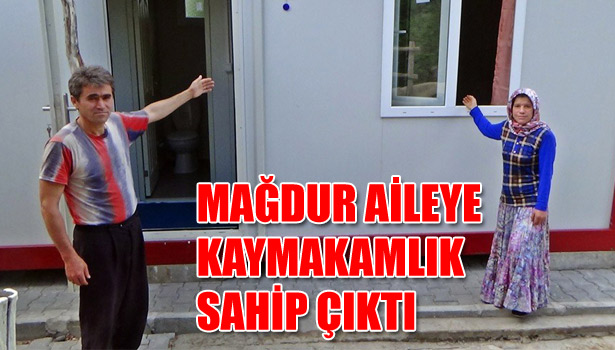 MAĞDUR AİLEYE KAYMAKAMLIK SAHİP ÇIKTI