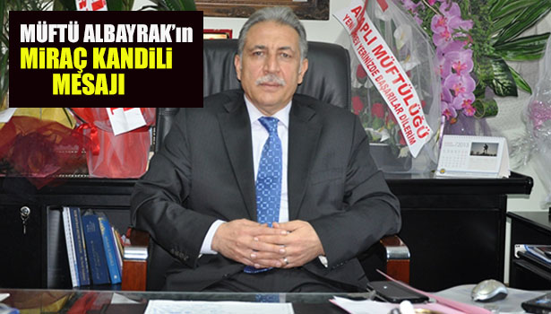 MÜFTÜ ALBAYRAKın MİRAÇ KANDİLİ MESAJI