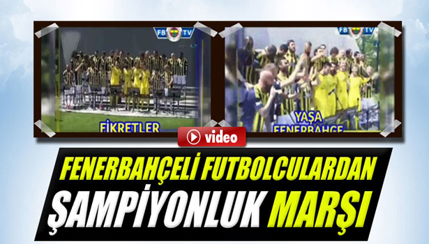 FENERBAHÇELİ FUTBOLCULARDAN ŞAMPİYONLUK MARŞI