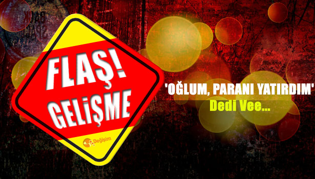 'OĞLUM PARANI YATIRDIM' DEDİ VEEE...