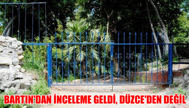 BARTIN'DAN İNCELEME GELDİ,DÜZCE'DEN DEĞİL