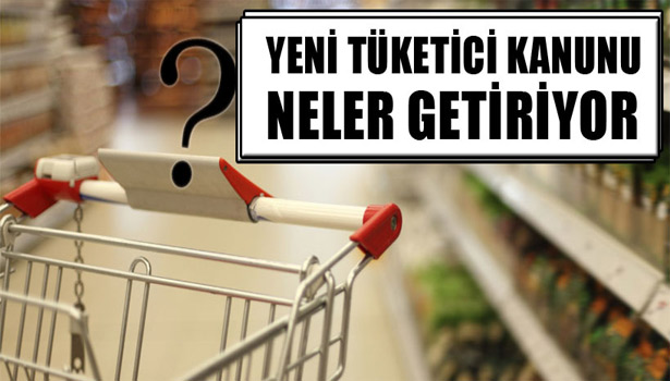 İŞTE YENİ TÜKETİCİ YASASI'NIN GETİRDİKLERİ