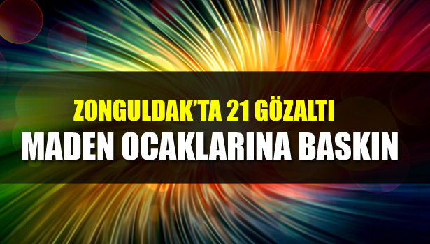 KAÇAK MADEN OCAKLARINA OPERASYON