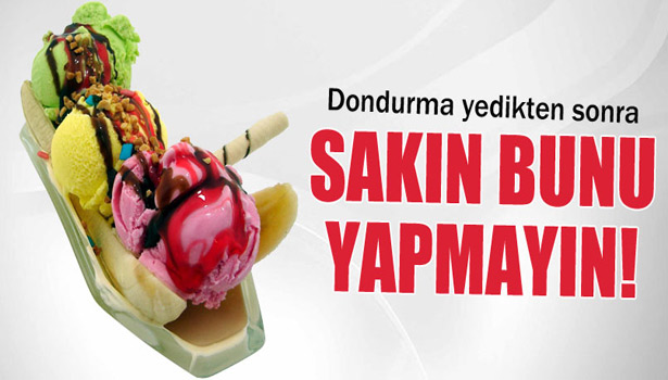 DONDURMA YEDİKTEN SONRA SOĞUK SU İÇMEYİN