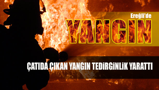 ÇATIDA ÇIKAN YANGIN TEDİRGİNLİK YARATTI
