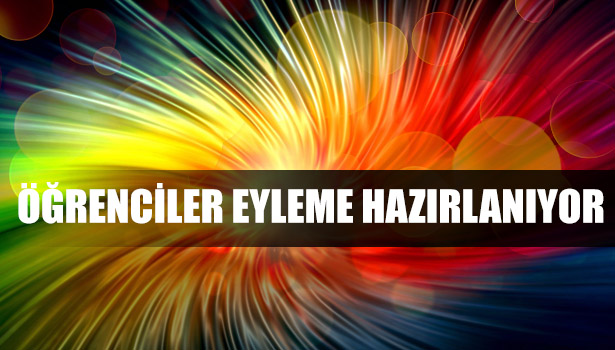 ÖĞRENCİLER EYLEME HAZIRLANIYOR