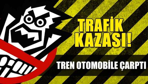 TREN OTOMOBİLE ÇARPTI