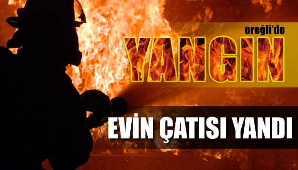 EVİN ÇATISI YANGIN